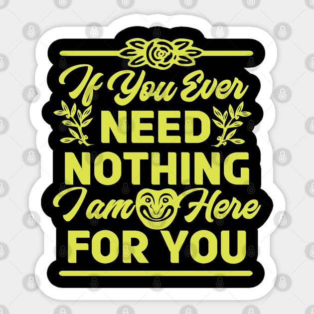 If You Ever Need Nothing I am Here for You - Funny Sticker by andantino